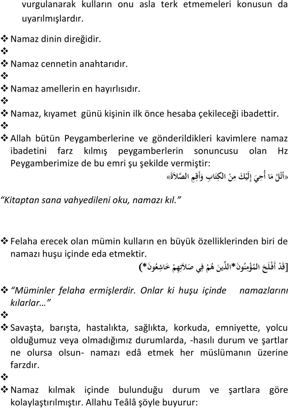 Allah bütün Peygamberlerine ve gönderildikleri kavimlere namaz ibadetini farz kılmış peygamberlerin sonuncusu olan Hz Peygamberimize de bu emri şu şekilde vermiştir:»ا ت ل م ا أ ح ي إ ل ي ك م ن الك ت