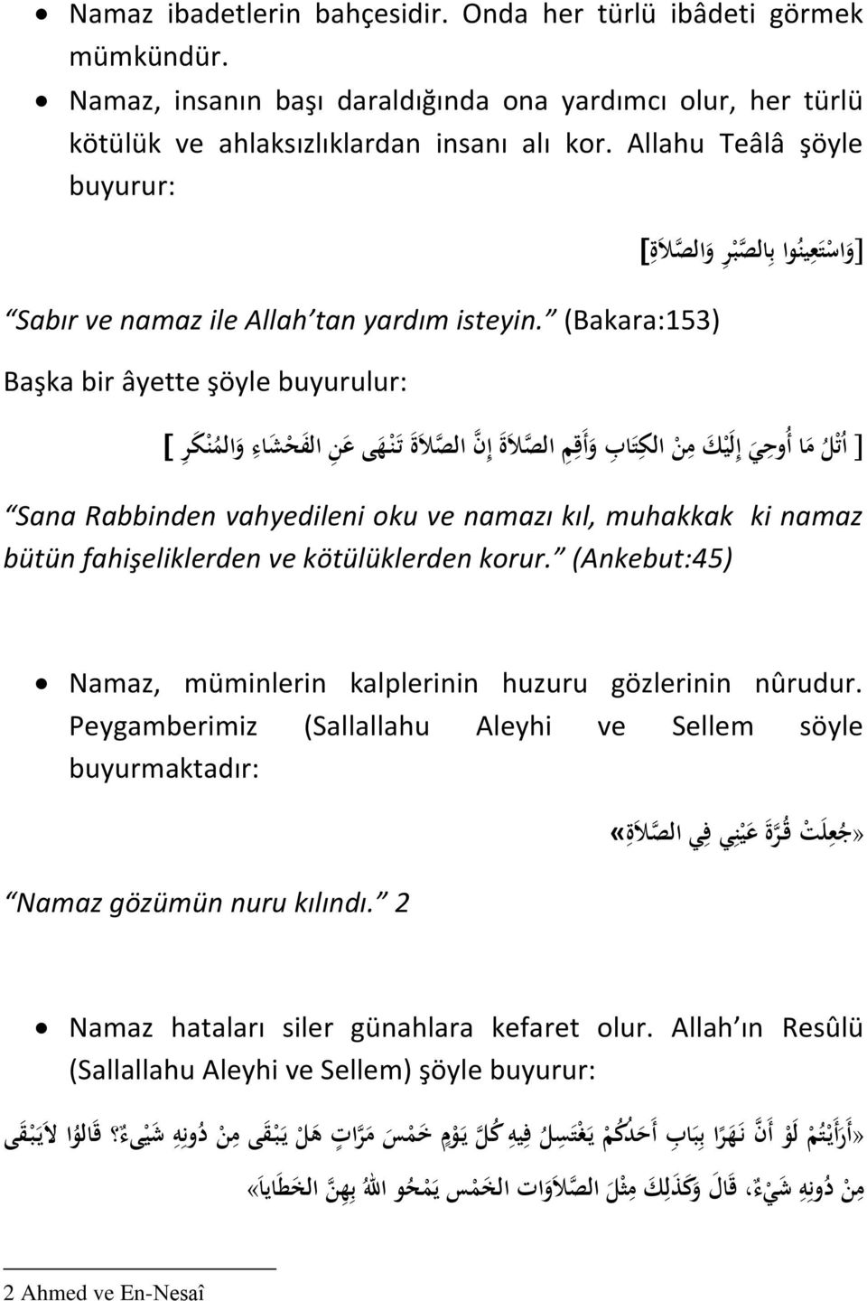 (Bakara:153) Başka bir âyette şöyle buyurulur: ات ل م ا أ وحي إليك م ن الكتاب و أقم الصلة إن الصلة ت ن ه ى عن الفحشاء والم نك ر Sana Rabbinden vahyedileni oku ve namazı kıl, muhakkak ki namaz bütün