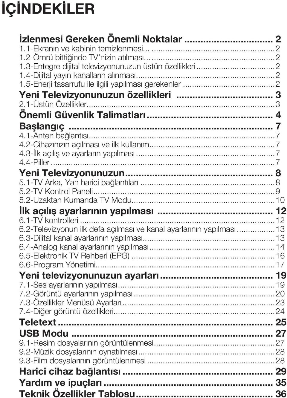 .. 4 Başlangıç... 7 4.1-Anten bağlantısı...7 4.2-Cihazınızın açılması ve ilk kullanım...7 4.3-İlk açılış ve ayarların yapılması...7 4.4-Piller...7 Yeni Televizyonunuzun... 8 5.