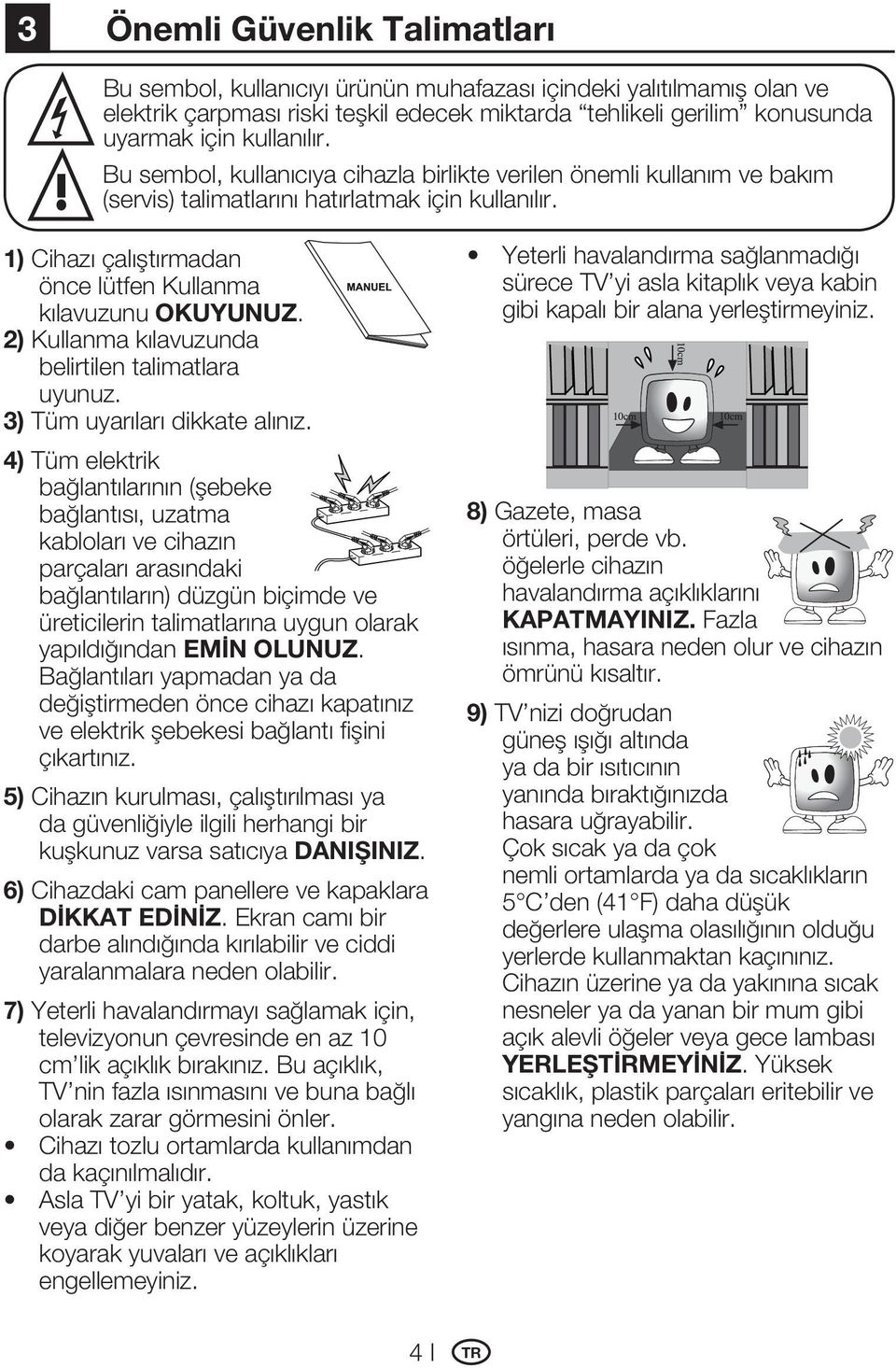 2) Kullanma kılavuzunda belirtilen talimatlara uyunuz. 3) Tüm uyarıları dikkate alınız.