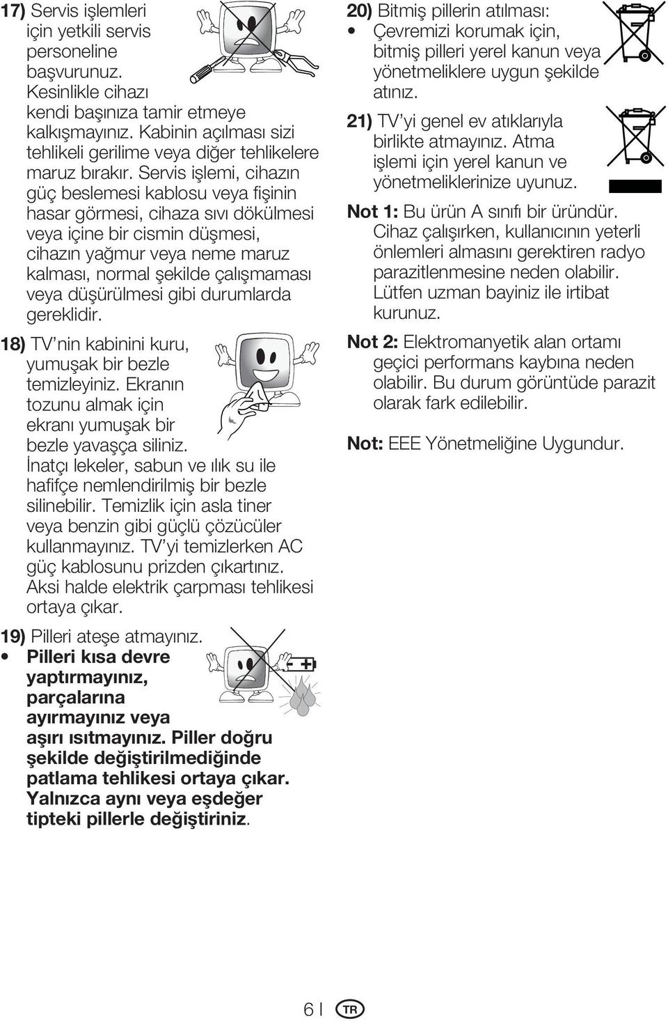 Servis işlemi, cihazın güç beslemesi kablosu veya fişinin hasar görmesi, cihaza sıvı dökülmesi veya içine bir cismin düşmesi, cihazın yağmur veya neme maruz kalması, normal şekilde çalışmaması veya