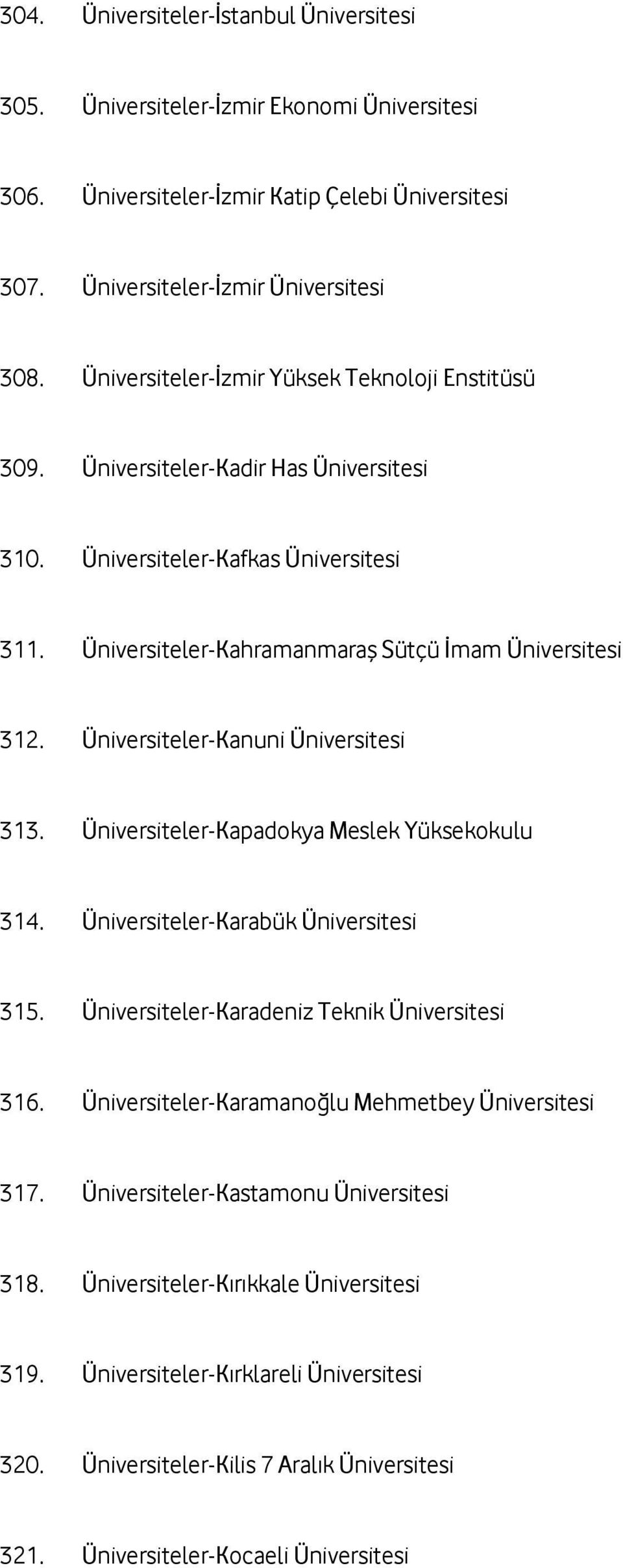 Üniversiteler-Kanuni Üniversitesi 313. Üniversiteler-Kapadokya Meslek Yüksekokulu 314. Üniversiteler-Karabük Üniversitesi 315. Üniversiteler-Karadeniz Teknik Üniversitesi 316.