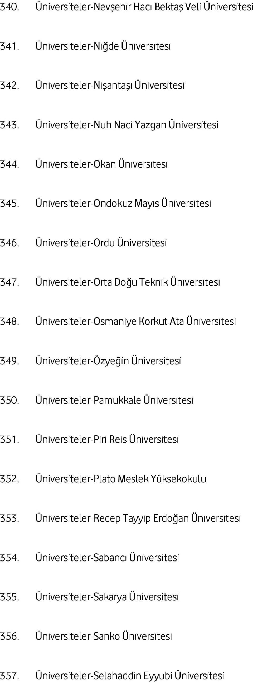 Üniversiteler-Osmaniye Korkut Ata Üniversitesi 349. Üniversiteler-Özyeğin Üniversitesi 350. Üniversiteler-Pamukkale Üniversitesi 351. Üniversiteler-Piri Reis Üniversitesi 352.