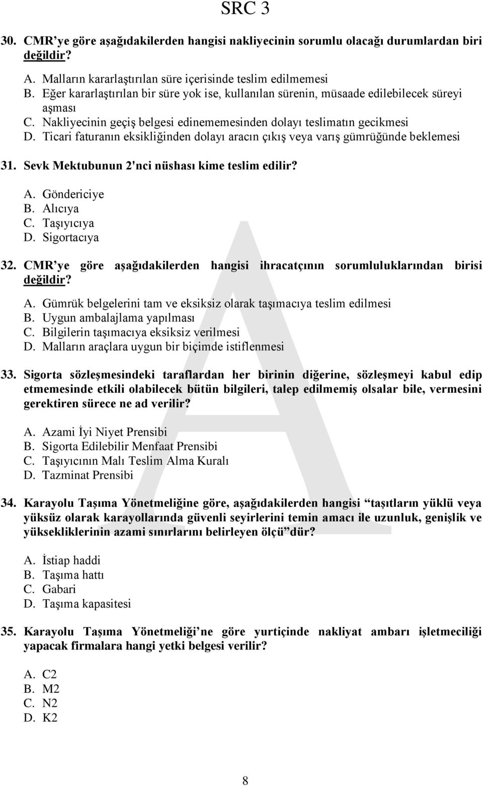 Ticari faturanın eksikliğinden dolayı aracın çıkış veya varış gümrüğünde beklemesi 31. Sevk Mektubunun 2'nci nüshası kime teslim edilir? A. Göndericiye B. Alıcıya C. Taşıyıcıya D. Sigortacıya 32.