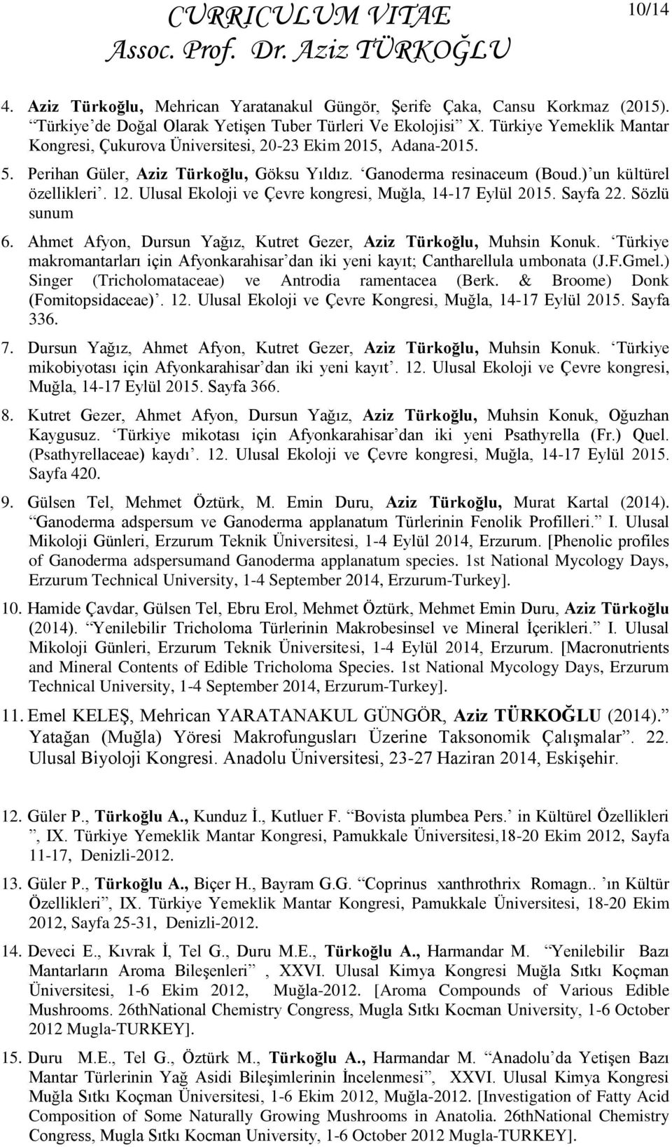 Ulusal Ekoloji ve Çevre kongresi, Muğla, 14-17 Eylül 2015. Sayfa 22. Sözlü sunum 6. Ahmet Afyon, Dursun Yağız, Kutret Gezer, Aziz Türkoğlu, Muhsin Konuk.