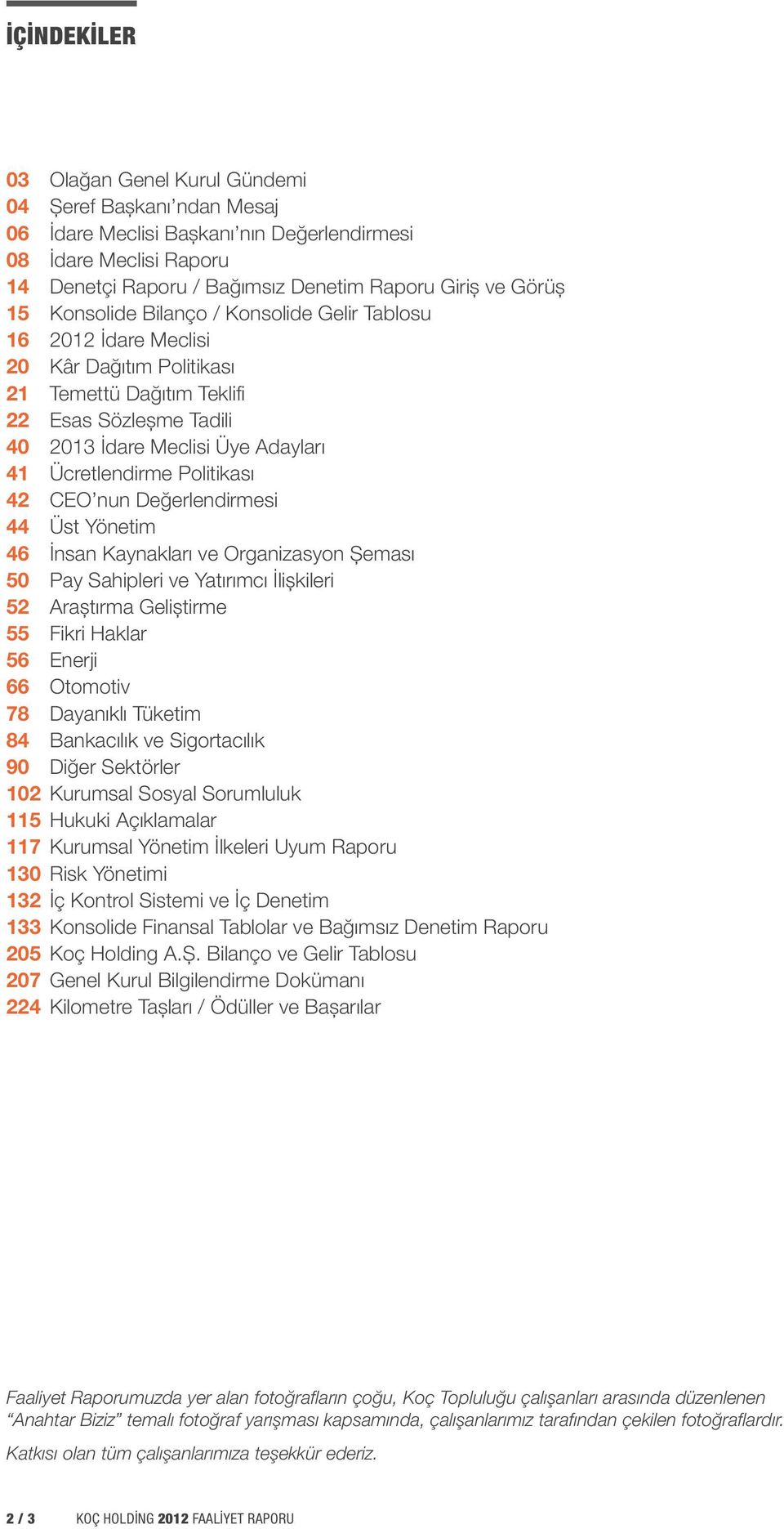 Politikası 42 CEO nun Değerlendirmesi 44 Üst Yönetim 46 İnsan Kaynakları ve Organizasyon Şeması 50 Pay Sahipleri ve Yatırımcı İlişkileri 52 Araştırma Geliştirme 55 Fikri Haklar 56 Enerji 66 Otomotiv