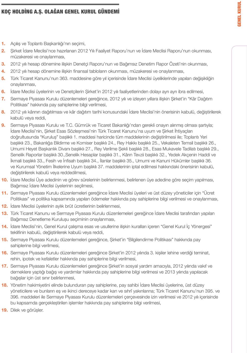 2012 yılı hesap dönemine ilişkin Denetçi Raporu nun ve Bağımsız Denetim Rapor Özeti nin okunması, 4. 2012 yılı hesap dönemine ilişkin finansal tabloların okunması, müzakeresi ve onaylanması, 5.