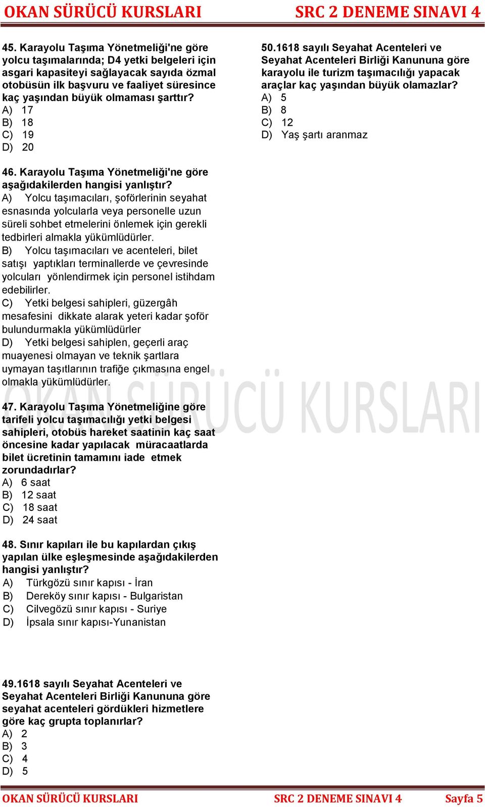 A) 5 B) 8 C) 12 D) Yaş şartı aranmaz 46. Karayolu Taşıma Yönetmeliği'ne göre aşağıdakilerden hangisi yanlıştır?