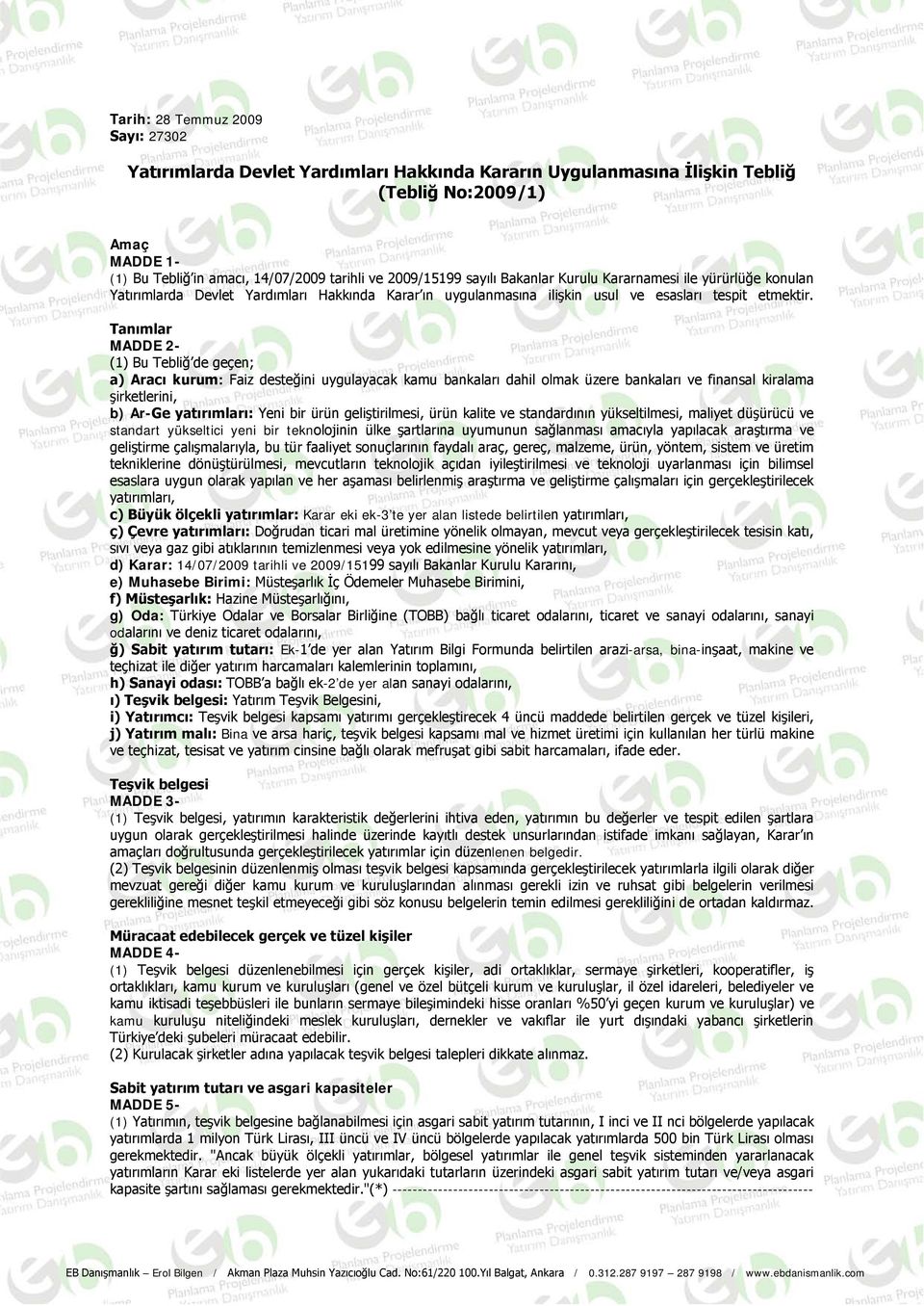 Tanımlar MADDE 2- (1) Bu Tebliğ de geçen; a) Aracı kurum: Faiz desteğini uygulayacak kamu bankaları dahil olmak üzere bankaları ve finansal kiralama şirketlerini, b) Ar-Ge yatırımları: Yeni bir ürün