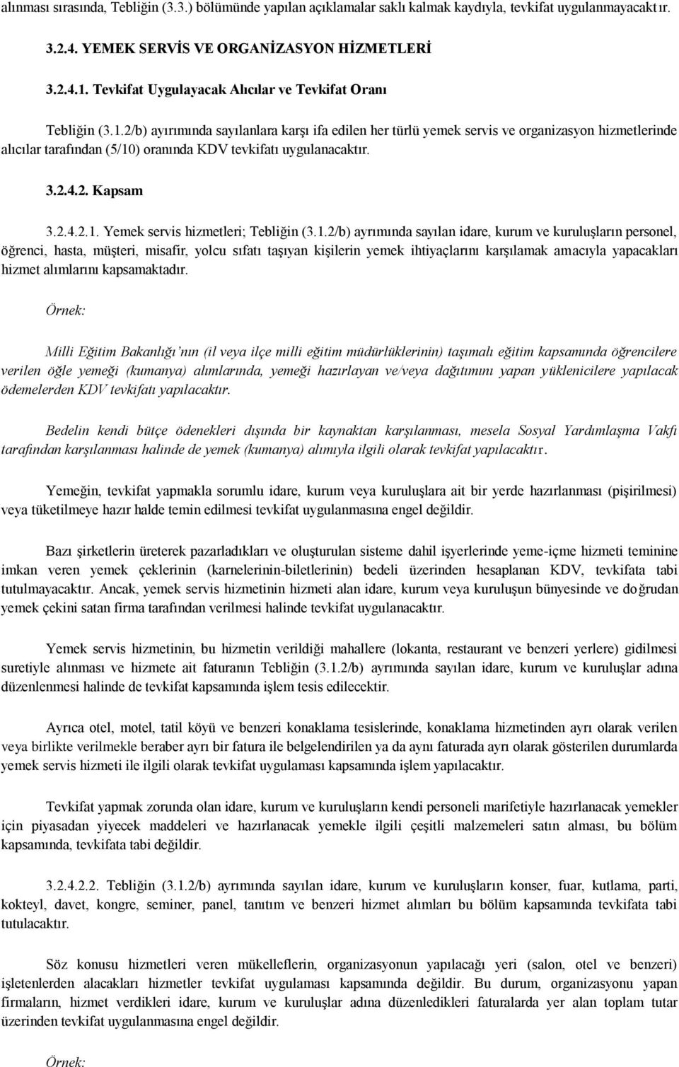 2/b) ayırımında sayılanlara karşı ifa edilen her türlü yemek servis ve organizasyon hizmetlerinde alıcılar tarafından (5/10) oranında KDV tevkifatı uygulanacaktır. 3.2.4.2. Kapsam 3.2.4.2.1. Yemek servis hizmetleri; Tebliğin (3.