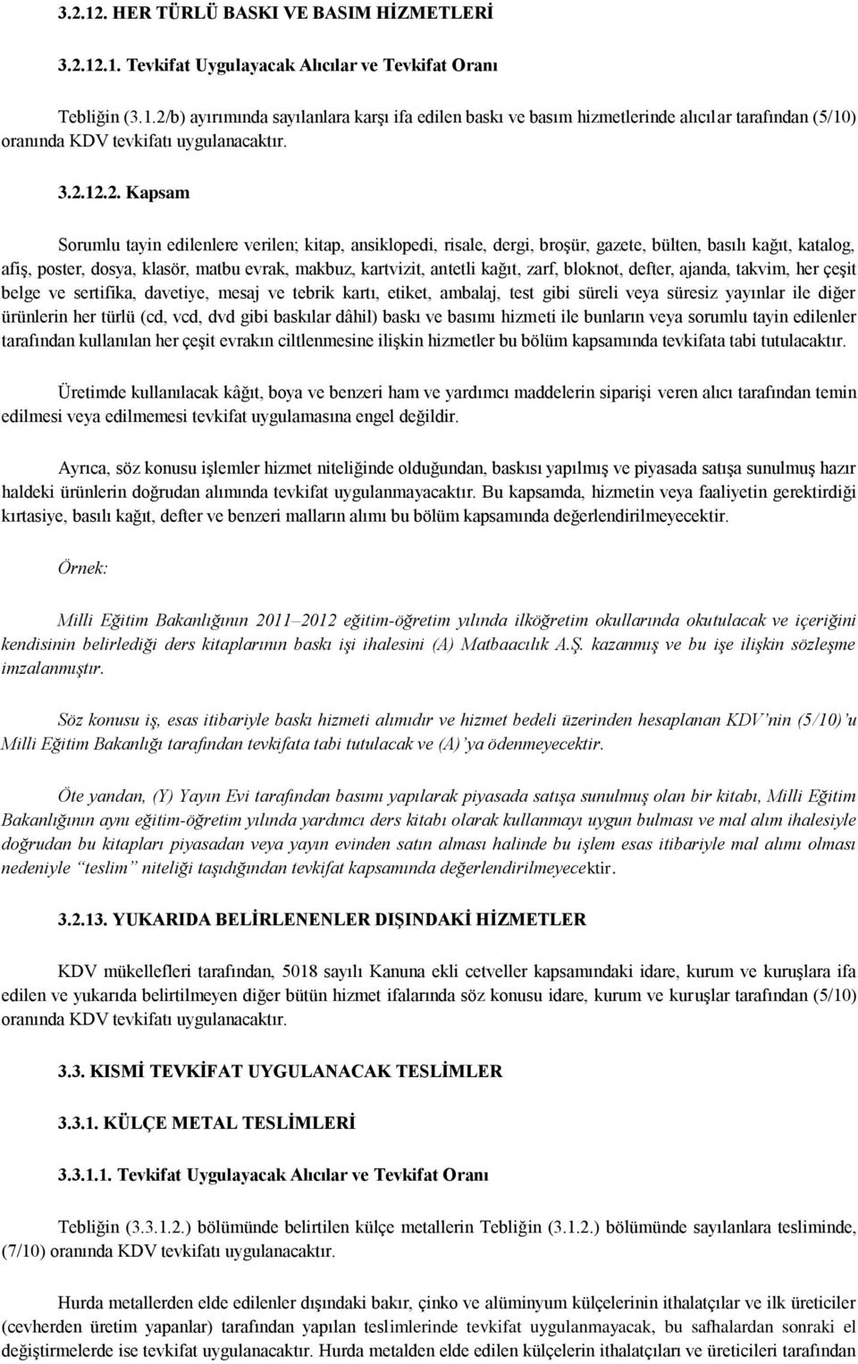 antetli kağıt, zarf, bloknot, defter, ajanda, takvim, her çeşit belge ve sertifika, davetiye, mesaj ve tebrik kartı, etiket, ambalaj, test gibi süreli veya süresiz yayınlar ile diğer ürünlerin her