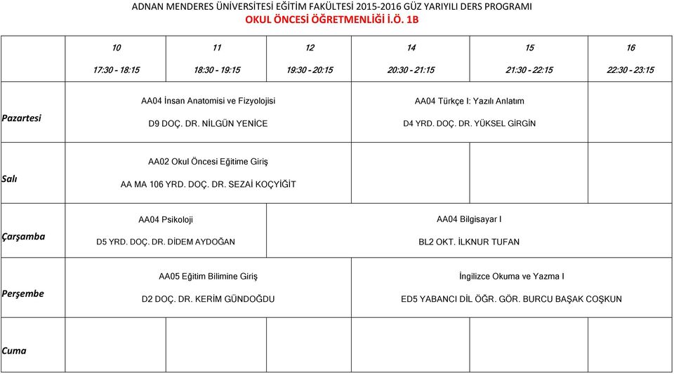 DR. NİLGÜN YENİCE AA04 Türkçe I: Yazılı Anlatım D4 YRD. DOÇ. DR. YÜKSEL GİRGİN AA02 Okul Öncesi Eğitime Giriş AA MA 106 YRD. DOÇ. DR. SEZAİ KOÇYİĞİT AA04 Psikoloji D5 YRD.