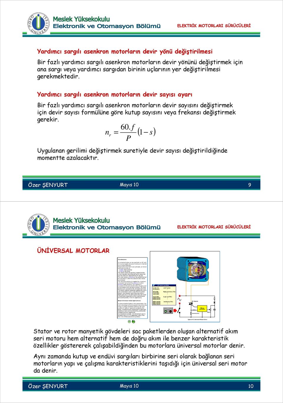 Yardımcı sargılı asenkron motorların devir sayısı ayarı Bir fazlı yardımcı sargılı asenkron motorların devir sayısını değiştirmek için devir sayısı formülüne göre kutup sayısını veya frekansı