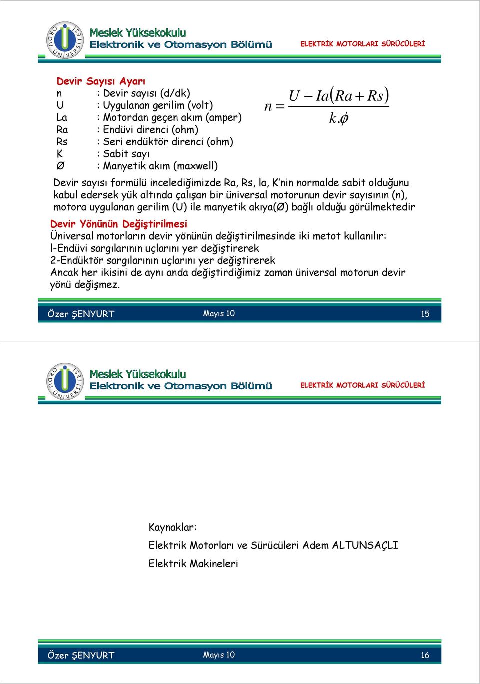 φ ( Ra + Rs) Devir sayısı formülü incelediğimizde Ra, Rs, la, K nin normalde sabit olduğunu kabul edersek yük altında çalışan bir üniversal motorunun devir sayısının (n), motora uygulanan gerilim (U)