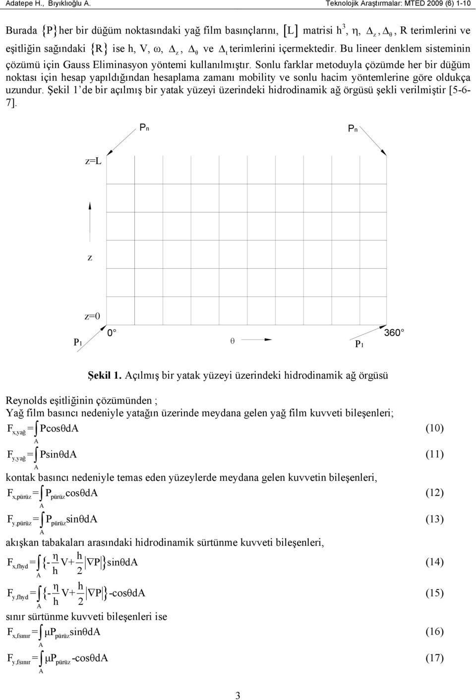 içermektedir. Bu lineer denklem sisteminin çözümü için Gauss Eliminasyon yöntemi kullanılmıştır.