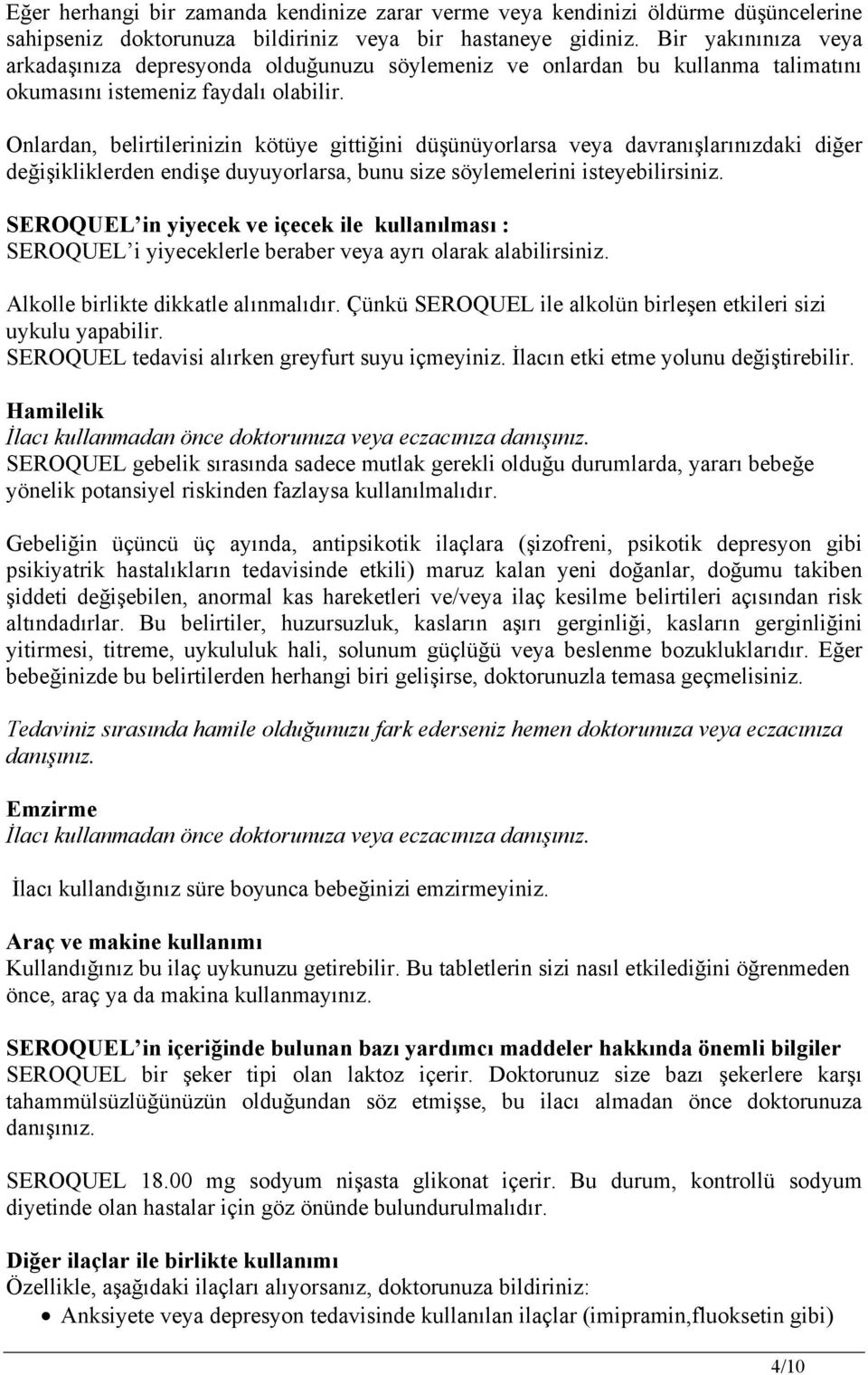 Onlardan, belirtilerinizin kötüye gittiğini düşünüyorlarsa veya davranışlarınızdaki diğer değişikliklerden endişe duyuyorlarsa, bunu size söylemelerini isteyebilirsiniz.