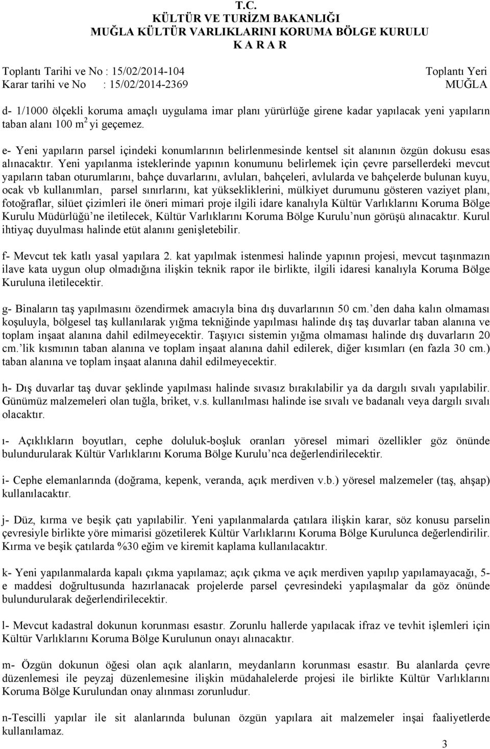 Yeni yapılanma isteklerinde yapının konumunu belirlemek için çevre parsellerdeki mevcut yapıların taban oturumlarını, bahçe duvarlarını, avluları, bahçeleri, avlularda ve bahçelerde bulunan kuyu,