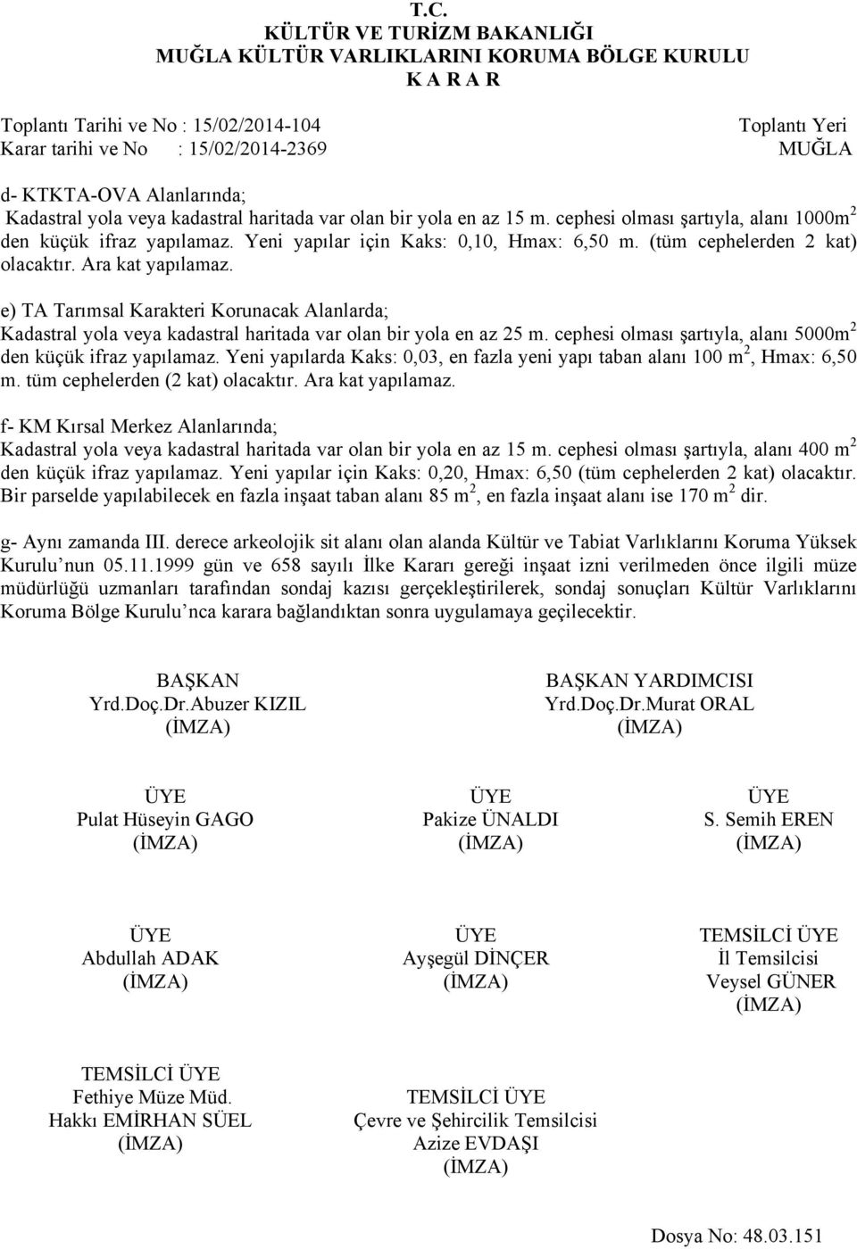 e) TA Tarımsal Karakteri Korunacak Alanlarda; Kadastral yola veya kadastral haritada var olan bir yola en az 25 m. cephesi olması şartıyla, alanı 5000m 2 den küçük ifraz yapılamaz.