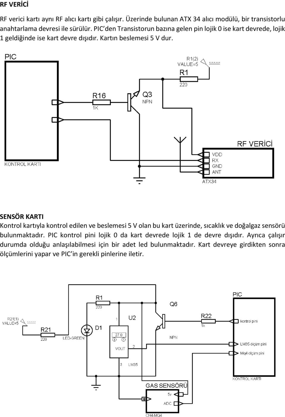 SENSÖR KARTI Kontrol kartıyla kontrol edilen ve beslemesi 5 V olan bu kart üzerinde, sıcaklık ve doğalgaz sensörü bulunmaktadır.