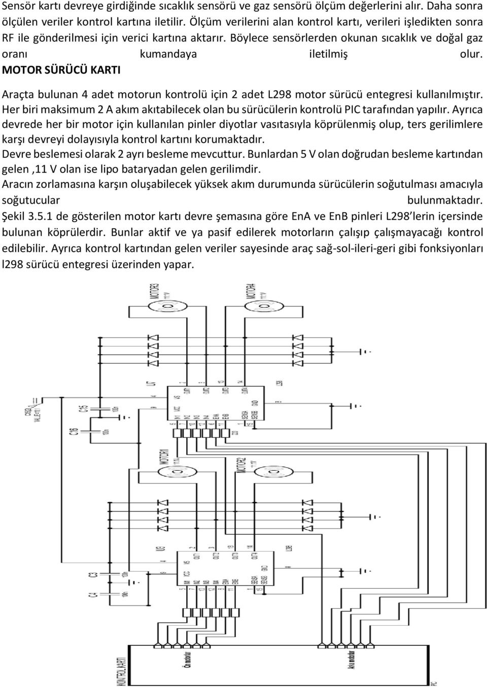 MOTOR SÜRÜCÜ KARTI Araçta bulunan 4 adet motorun kontrolü için 2 adet L298 motor sürücü entegresi kullanılmıştır.