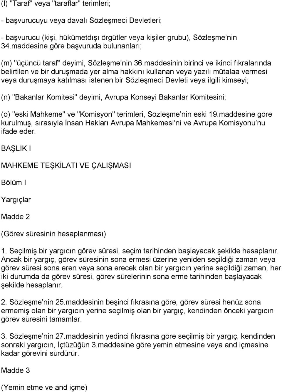 maddesinin birinci ve ikinci fıkralarında belirtilen ve bir duruşmada yer alma hakkını kullanan veya yazılı mütalaa vermesi veya duruşmaya katılması istenen bir Sözleşmeci Devleti veya ilgili