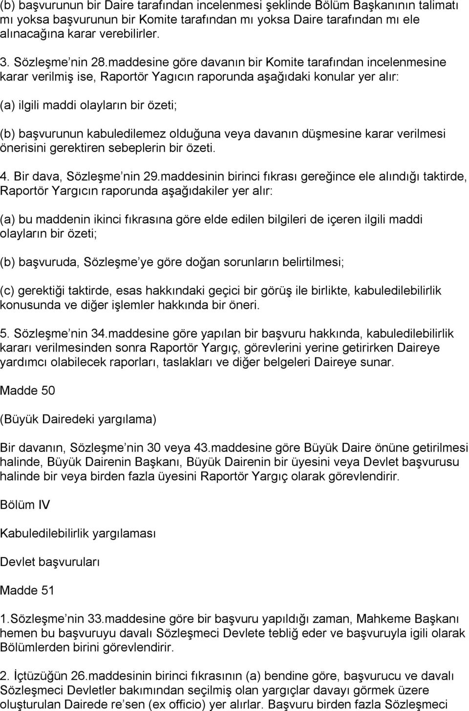 maddesine göre davanın bir Komite tarafından incelenmesine karar verilmiş ise, Raportör Yagıcın raporunda aşağıdaki konular yer alır: (a) ilgili maddi olayların bir özeti; (b) başvurunun