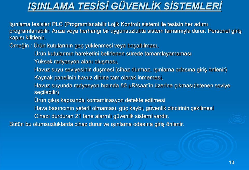 Örneğin : Ürün kutularının geç yüklenmesi veya boşaltılması, Ürün kutularının hareketini belirlenen sürede tamamlayamaması Yüksek radyasyon alanı oluşması, Havuz suyu seviyesinin düşmesi (cihaz