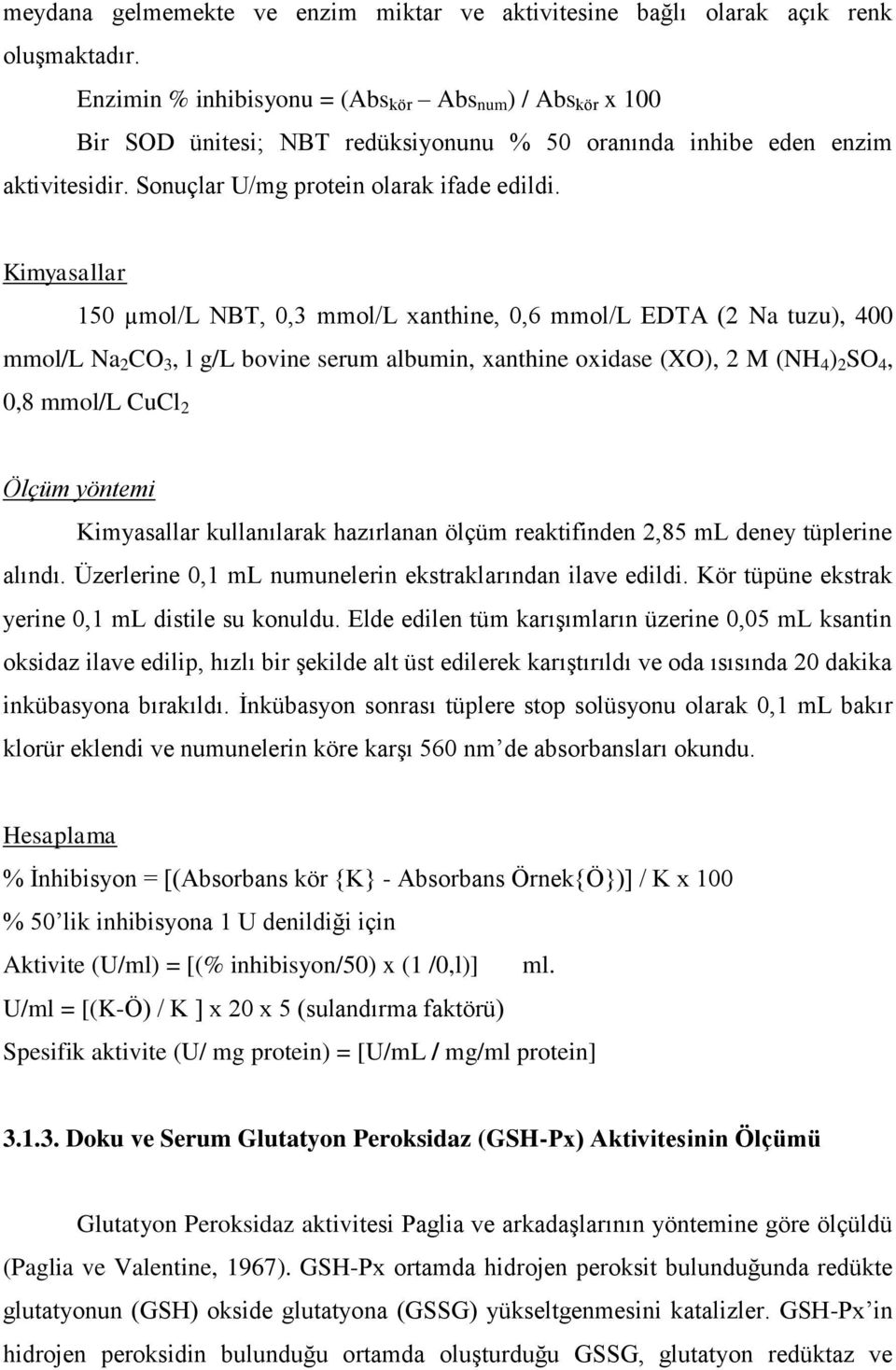 Kimyasallar 150 µmol/l NBT, 0,3 mmol/l xanthine, 0,6 mmol/l EDTA (2 Na tuzu), 400 mmol/l Na 2 CO 3, l g/l bovine serum albumin, xanthine oxidase (XO), 2 M (NH 4 ) 2 SO 4, 0,8 mmol/l CuCl 2 Ölçüm