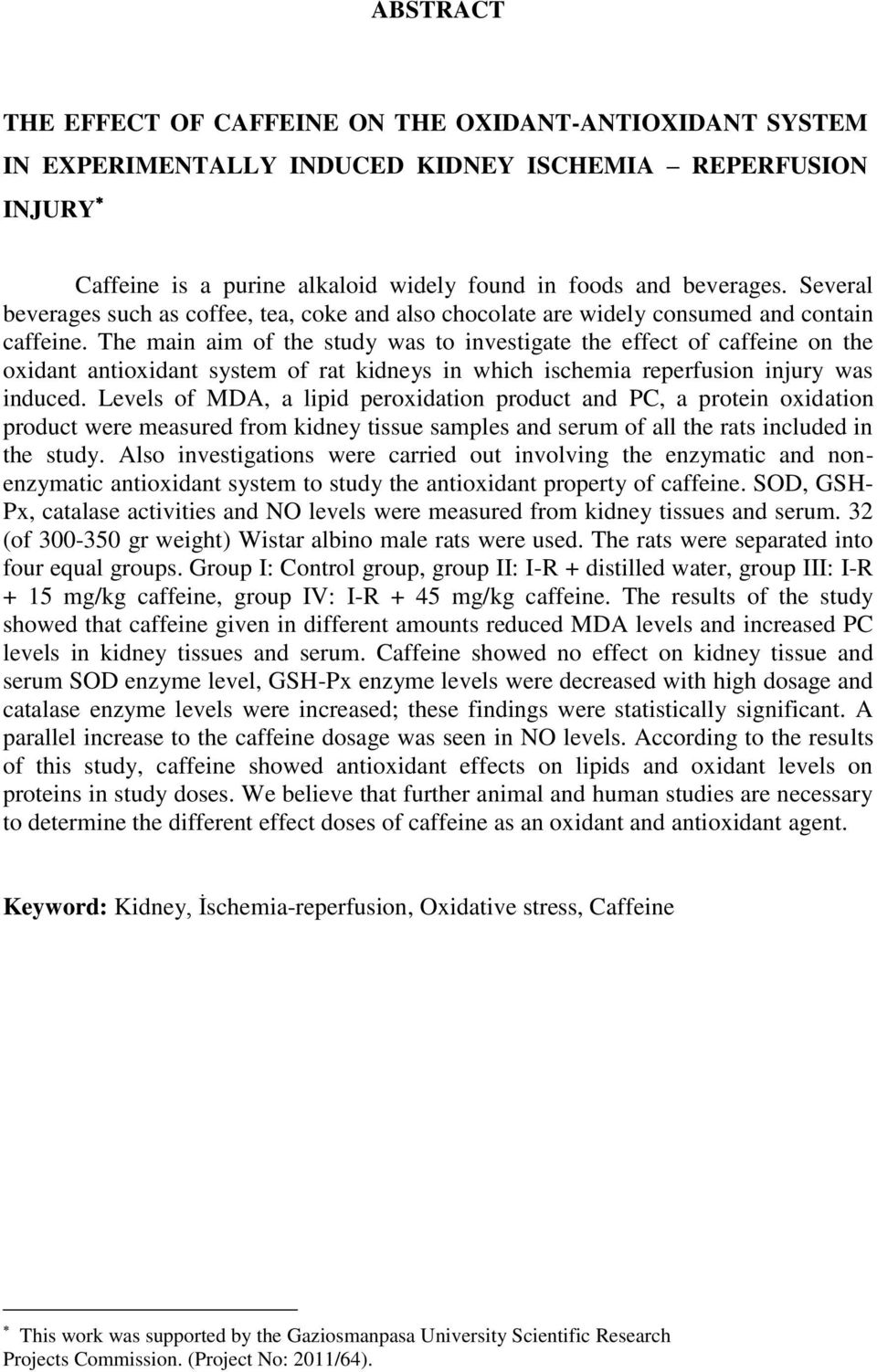 The main aim of the study was to investigate the effect of caffeine on the oxidant antioxidant system of rat kidneys in which ischemia reperfusion injury was induced.