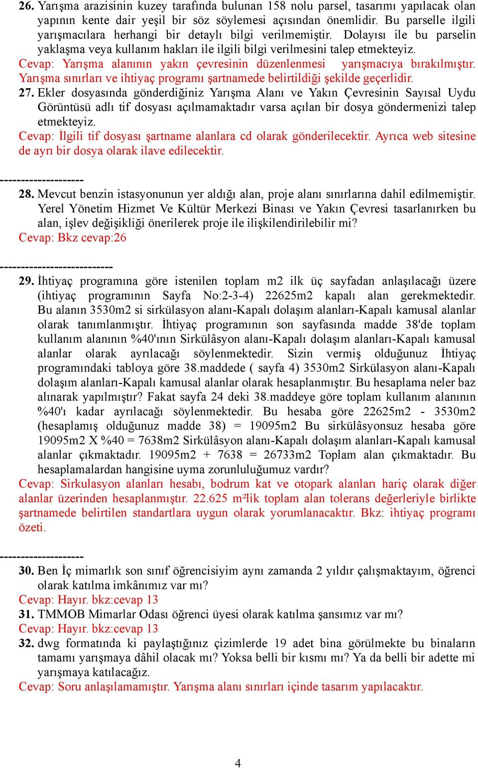 Cevap: Yarışma alanının yakın çevresinin düzenlenmesi yarışmacıya bırakılmıştır. Yarışma sınırları ve ihtiyaç programı şartnamede belirtildiği şekilde geçerlidir. 27.