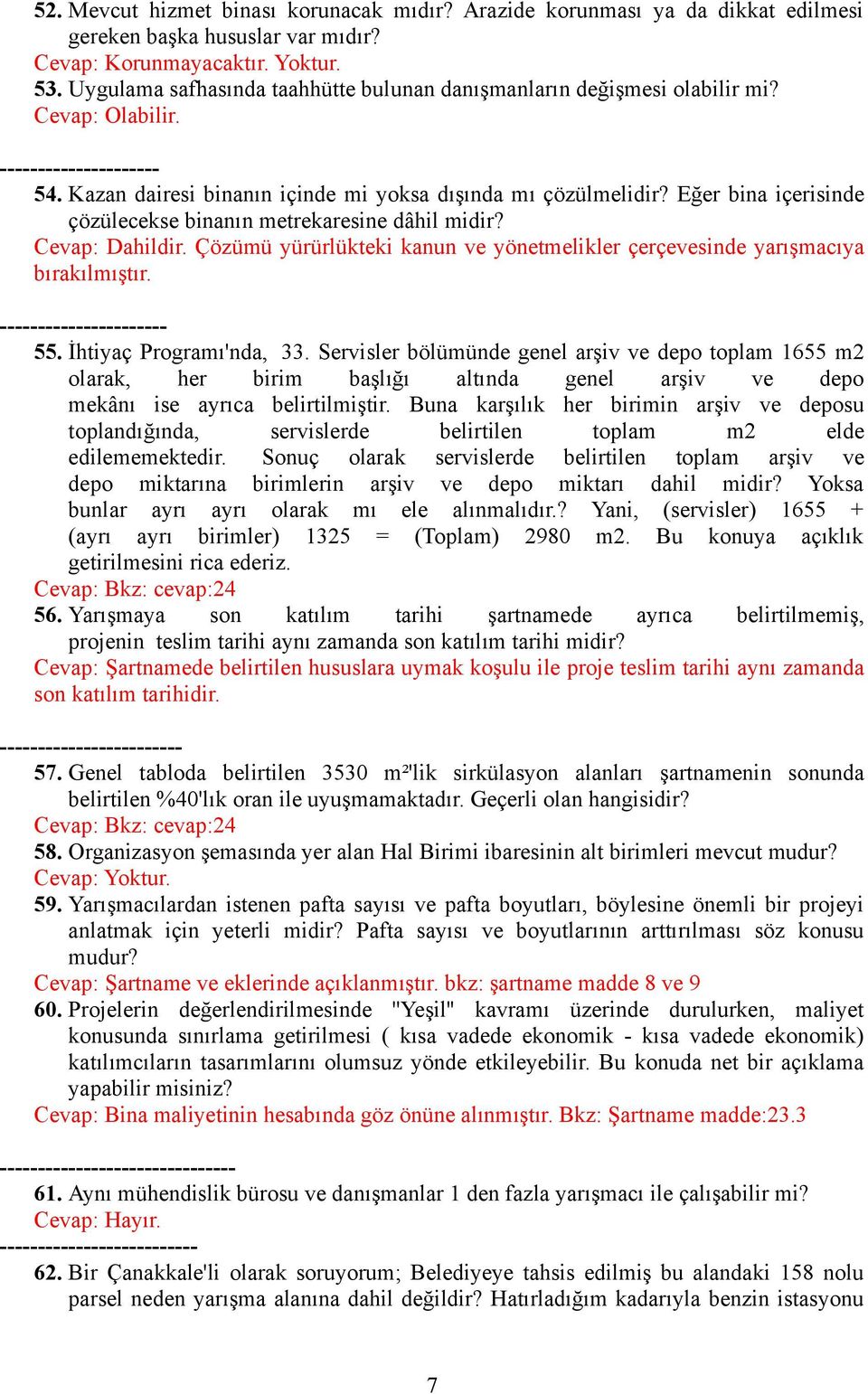 Eğer bina içerisinde çözülecekse binanın metrekaresine dâhil midir? Cevap: Dahildir. Çözümü yürürlükteki kanun ve yönetmelikler çerçevesinde yarışmacıya bırakılmıştır. ---------------------- 55.