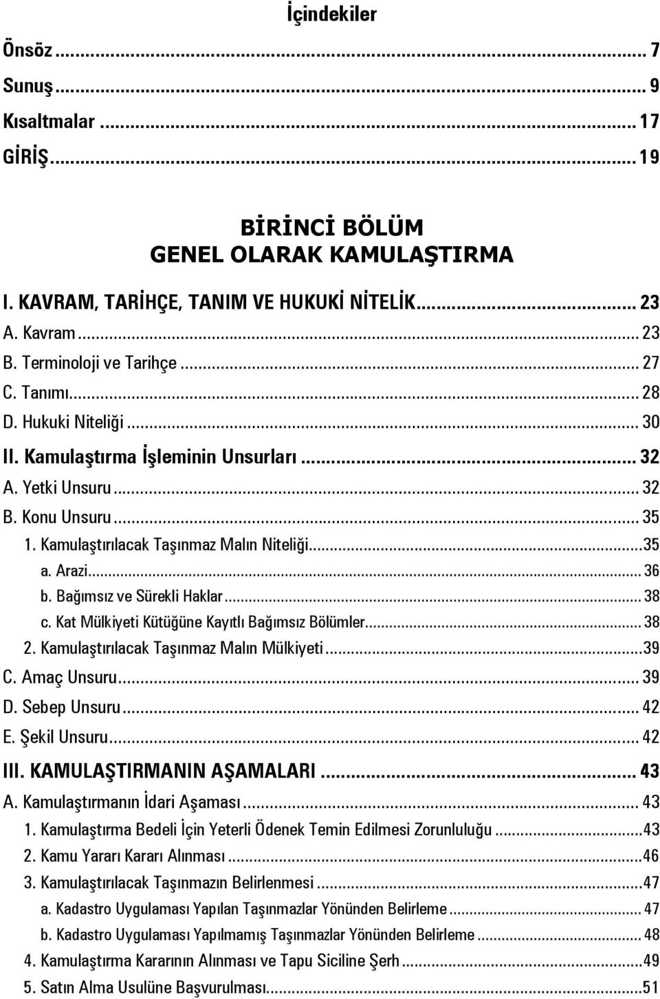 Bağımsız ve Sürekli Haklar... 38 c. Kat Mülkiyeti Kütüğüne Kayıtlı Bağımsız Bölümler... 38 2. Kamulaştırılacak Taşınmaz Malın Mülkiyeti... 39 C. Amaç Unsuru... 39 D. Sebep Unsuru... 42 E.