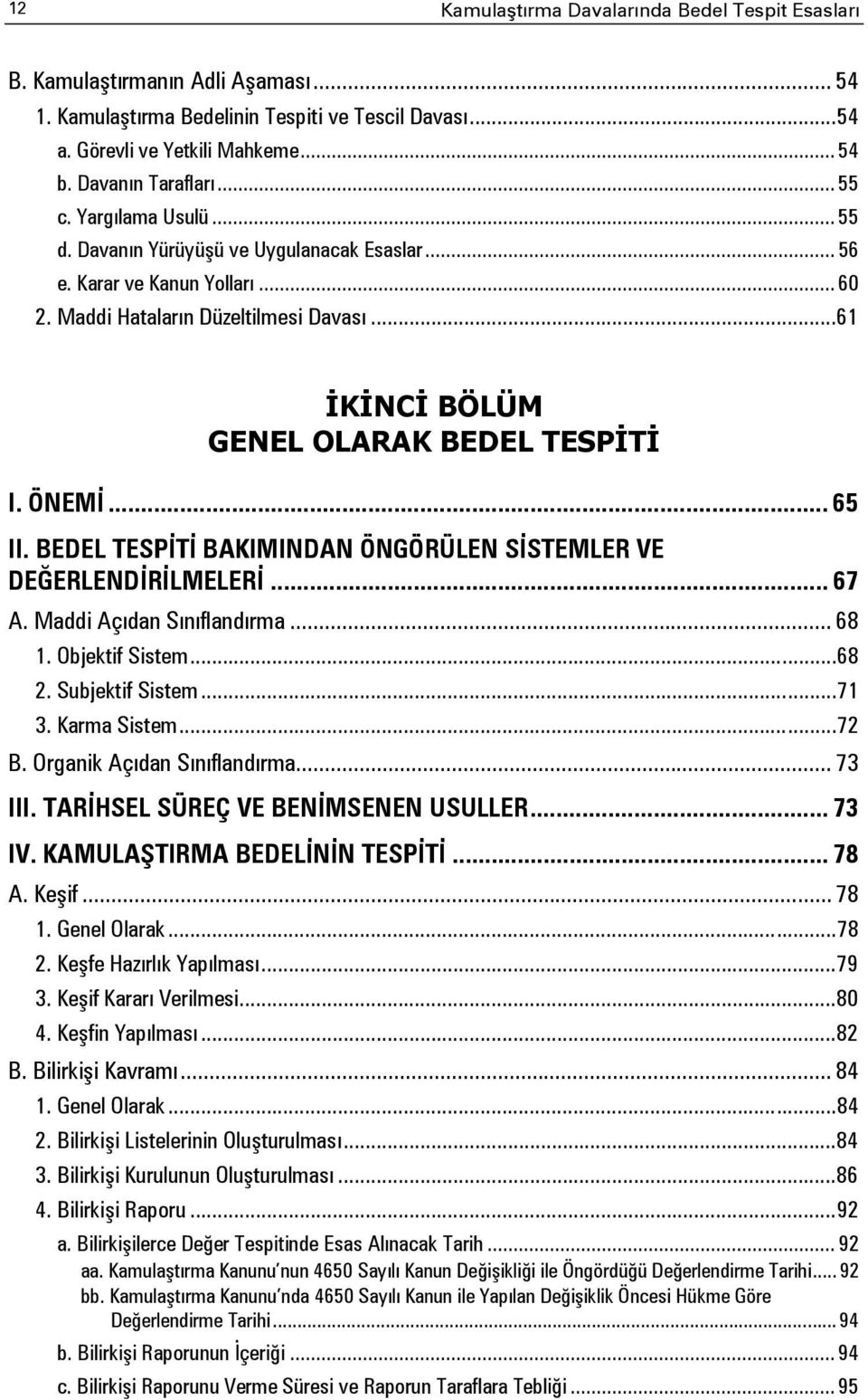 .. 61 İKİNCİ BÖLÜM GENEL OLARAK BEDEL TESPİTİ I. ÖNEMİ... 65 II. BEDEL TESPİTİ BAKIMINDAN ÖNGÖRÜLEN SİSTEMLER VE DEĞERLENDİRİLMELERİ... 67 A. Maddi Açıdan Sınıflandırma... 68 1. Objektif Sistem... 68 2.