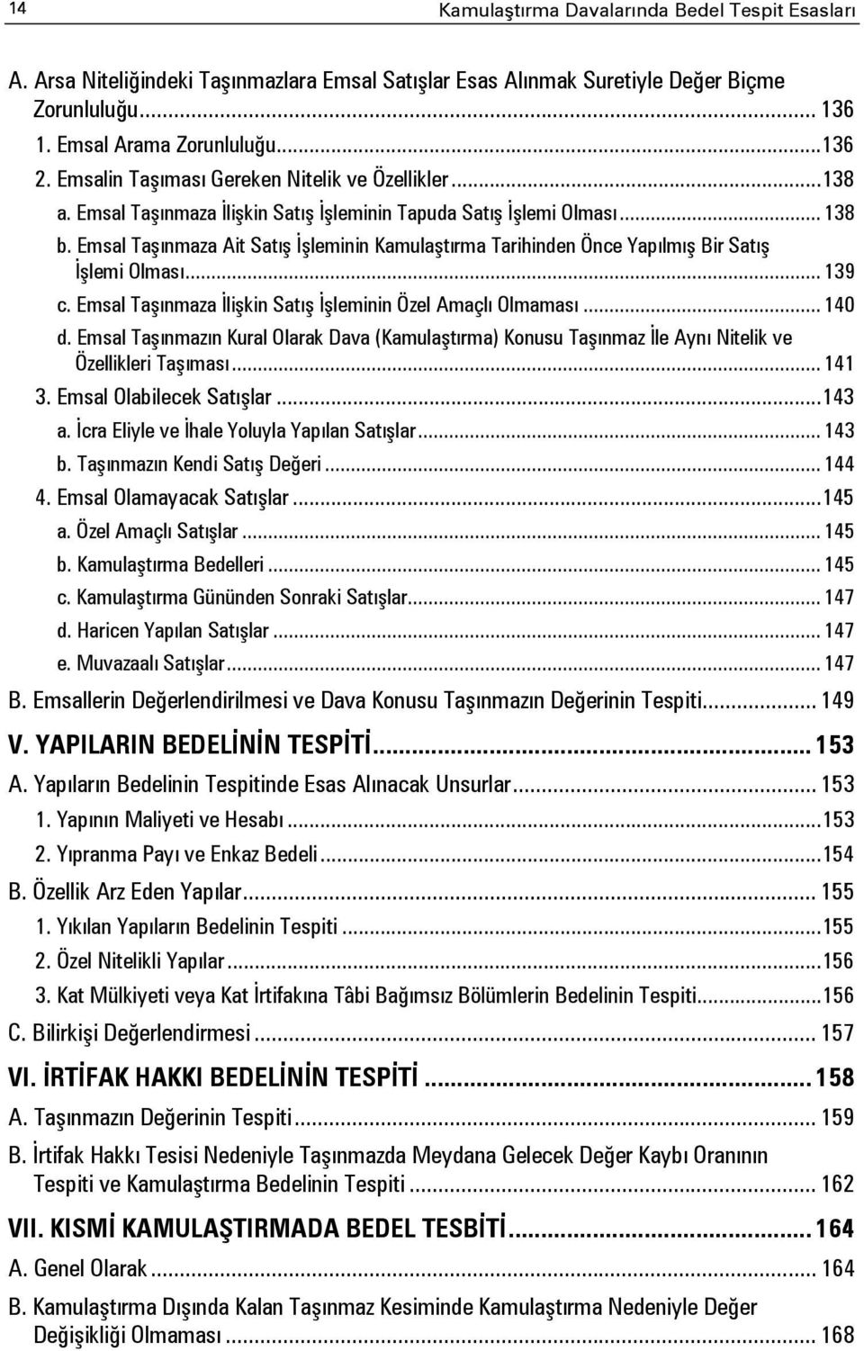 Emsal Taşınmaza Ait Satış İşleminin Kamulaştırma Tarihinden Önce Yapılmış Bir Satış İşlemi Olması... 139 c. Emsal Taşınmaza İlişkin Satış İşleminin Özel Amaçlı Olmaması... 140 d.