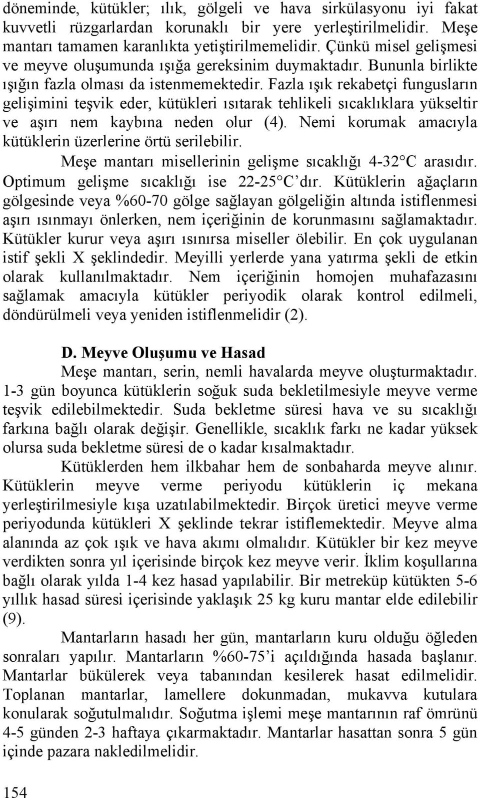 Fazla ışık rekabetçi fungusların gelişimini teşvik eder, kütükleri ısıtarak tehlikeli sıcaklıklara yükseltir ve aşırı nem kaybına neden olur (4).