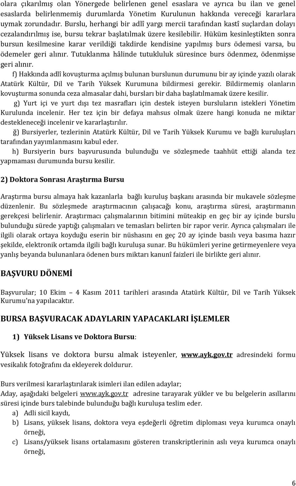 Hüküm kesinleştikten sonra bursun kesilmesine karar verildiği takdirde kendisine yapılmış burs ödemesi varsa, bu ödemeler geri alınır.