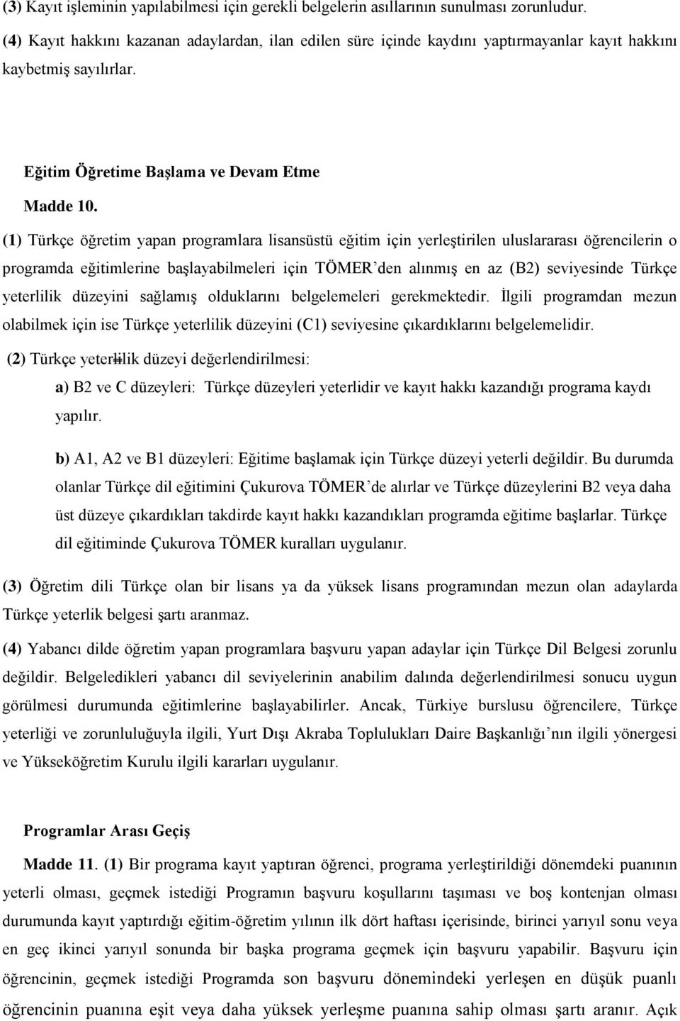 (1) Türkçe öğretim yapan programlara lisansüstü eğitim için yerleştirilen uluslararası öğrencilerin o programda eğitimlerine başlayabilmeleri için TÖMER den alınmış en az (B2) seviyesinde Türkçe