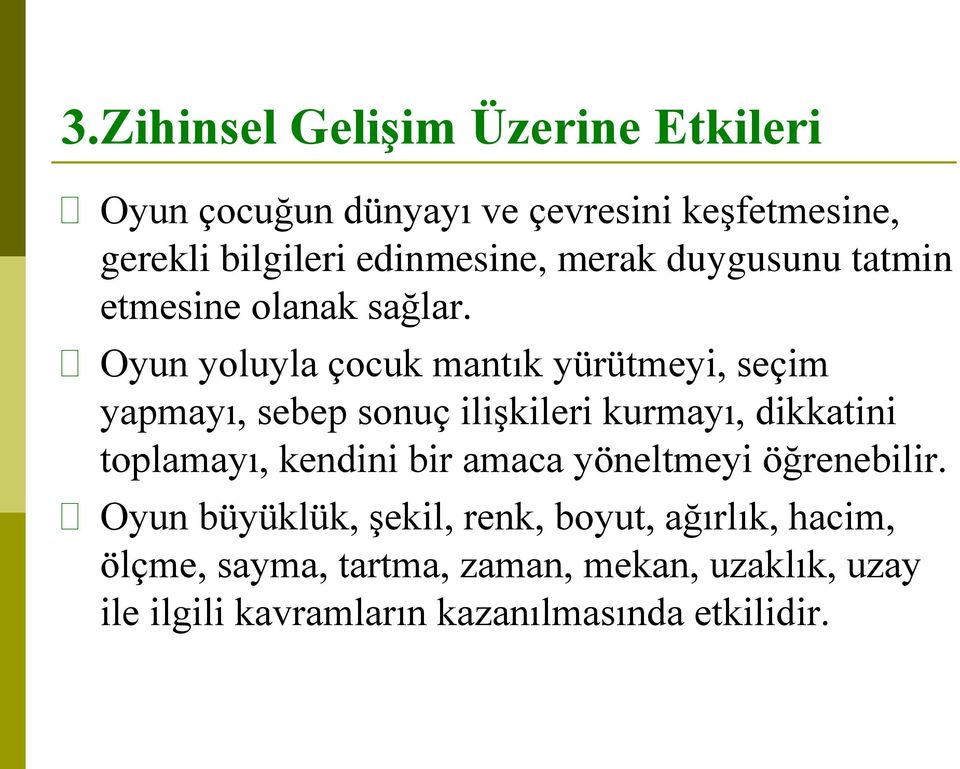 Oyun yoluyla çocuk mantık yürütmeyi, seçim yapmayı, sebep sonuç ilişkileri kurmayı, dikkatini toplamayı, kendini