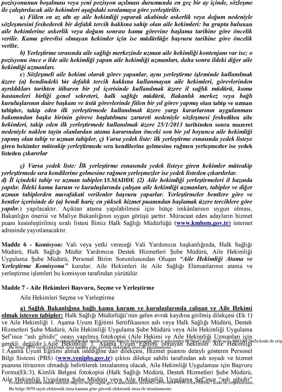 askerlik veya doğum sonrası kamu görevine başlama tarihine göre öncelik verilir. Kamu görevlisi olmayan hekimler için ise müdürlüğe başvuru tarihine göre öncelik verilir.