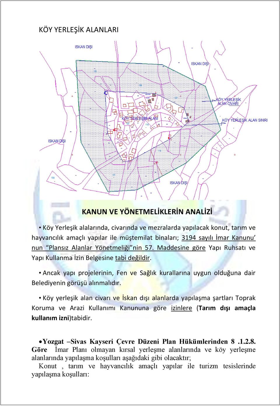 Ancak yapı projelerinin, Fen ve Sağlık kurallarına uygun olduğuna dair Belediyenin görüşü alınmalıdır.