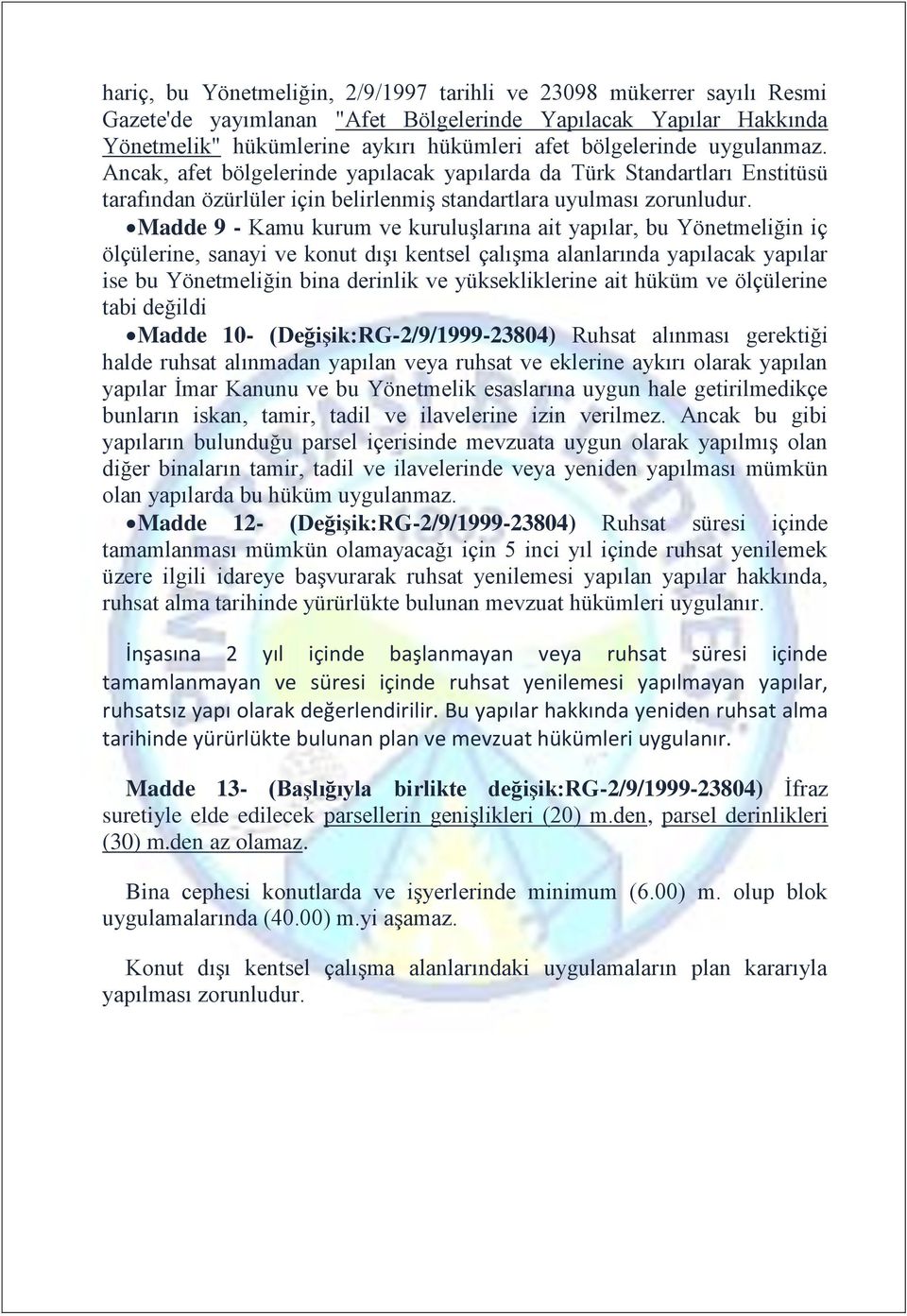 Madde 9 - Kamu kurum ve kuruluşlarına ait yapılar, bu Yönetmeliğin iç ölçülerine, sanayi ve konut dışı kentsel çalışma alanlarında yapılacak yapılar ise bu Yönetmeliğin bina derinlik ve