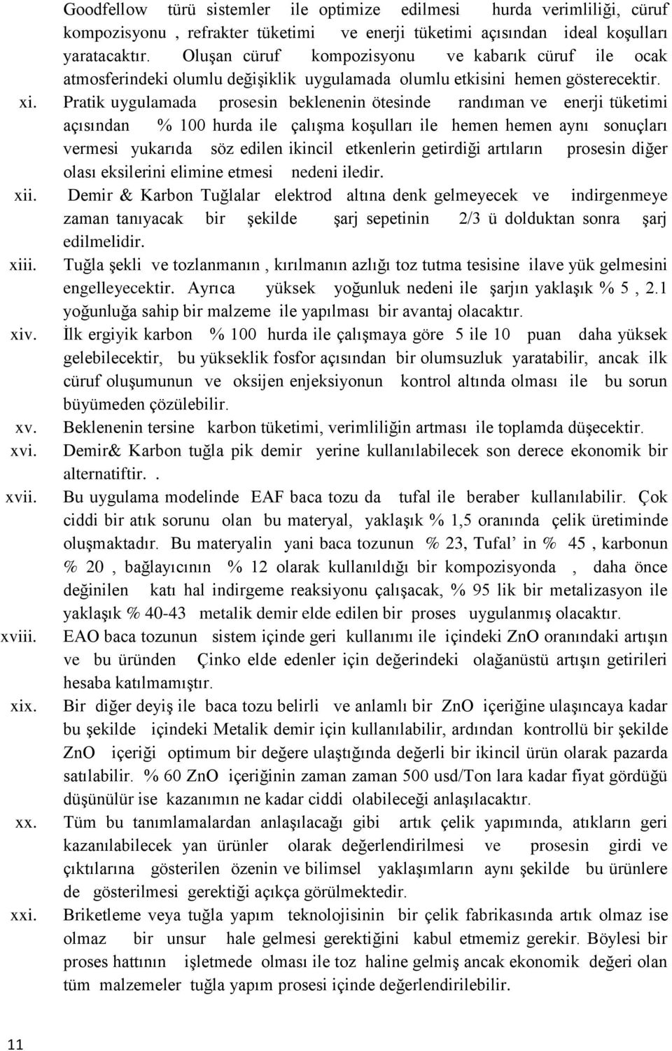 Pratik uygulamada prosesin beklenenin ötesinde randıman ve enerji tüketimi açısından % 100 hurda ile çalışma koşulları ile hemen hemen aynı sonuçları vermesi yukarıda söz edilen ikincil etkenlerin