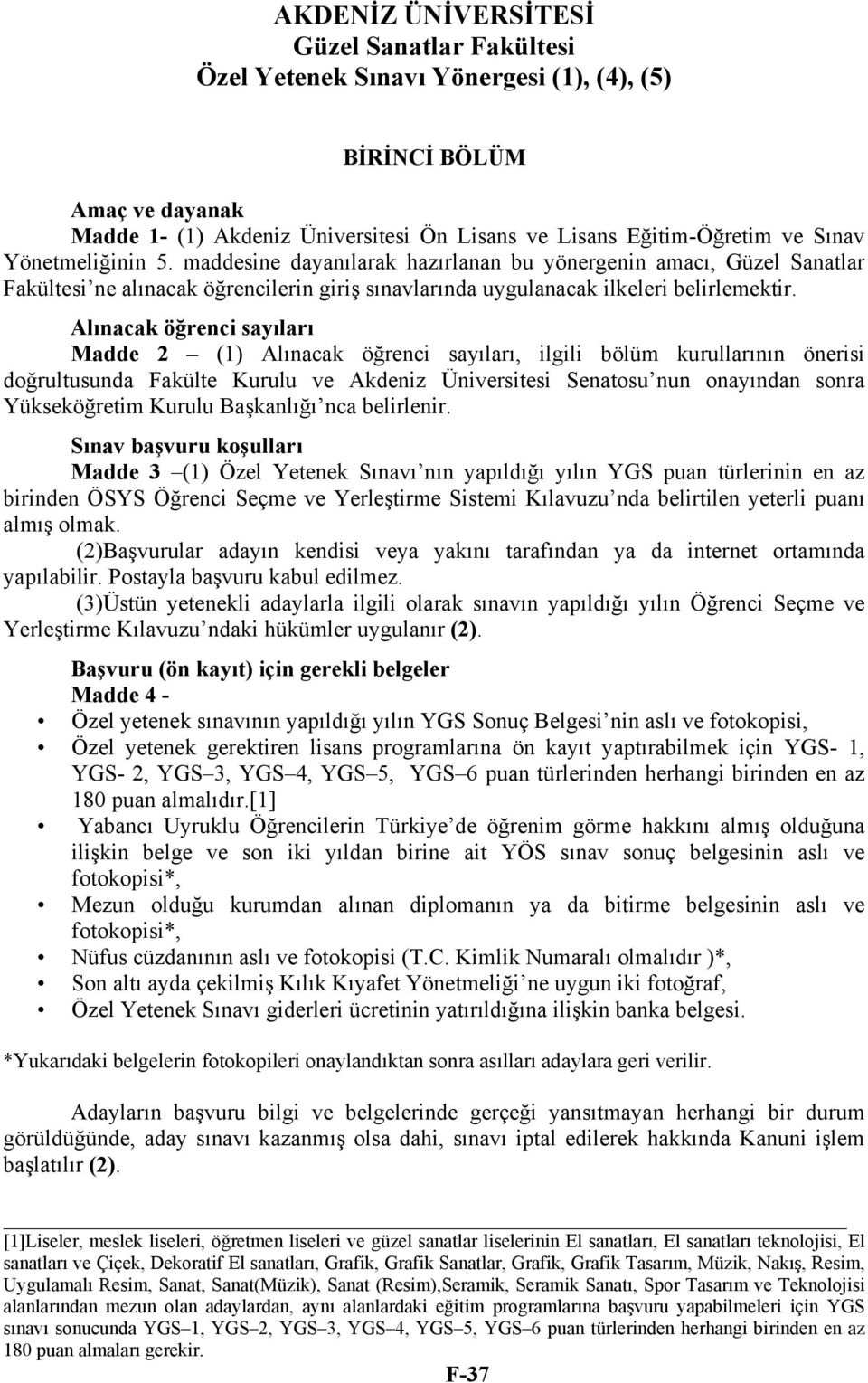 Alınacak öğrenci sayıları Madde 2 (1) Alınacak öğrenci sayıları, ilgili bölüm kurullarının önerisi doğrultusunda Fakülte Kurulu ve Akdeniz Üniversitesi Senatosu nun onayından sonra Yükseköğretim