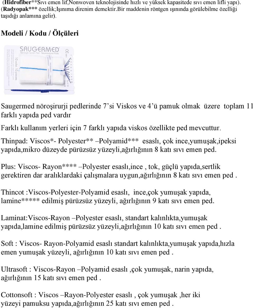 Modeli / Kodu / Ölçüleri nöroşirurji pedlerinde 7 si Viskos ve 4 ü pamuk olmak üzere toplam 11 farklı yapıda ped vardır Farklı kullanım yerleri için 7 farklı yapıda viskos özellikte ped mevcuttur.