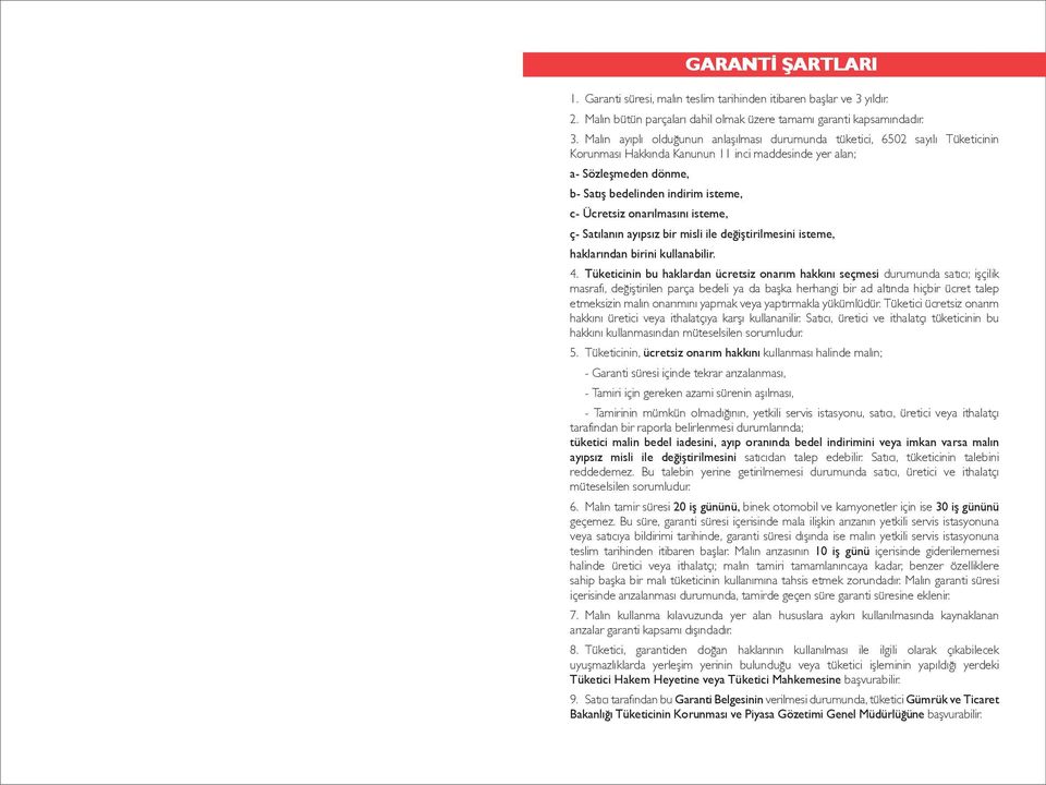 Malın ayıplı olduğunun anlaşılması durumunda tüketici, 6502 sayılı Tüketicinin Korunması Hakkında Kanunun 11 inci maddesinde yer alan; a- Sözleşmeden dönme, b- Satış bedelinden indirim isteme, c-