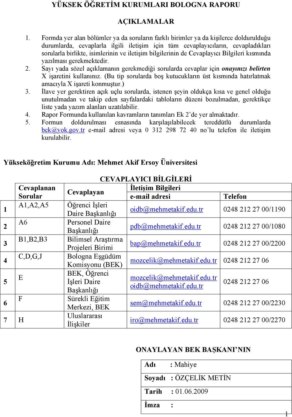 ve iletişim bilgilerinin de Cevaplayıcı Bilgileri kısmında yazılması gerekmektedir.. Sayı yada sözel açıklamanın gerekmediği sorularda cevaplar için onayınızı belirten işaretini kullanınız.