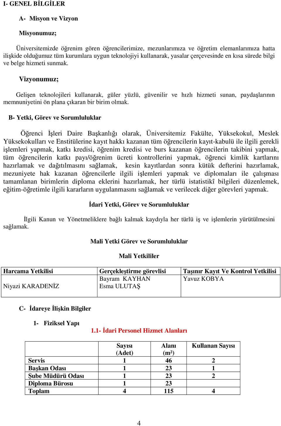 Vizyonumuz; Gelişen teknolojileri kullanarak, güler yüzlü, güvenilir ve hızlı hizmeti sunan, paydaşlarının memnuniyetini ön plana çıkaran bir birim olmak.