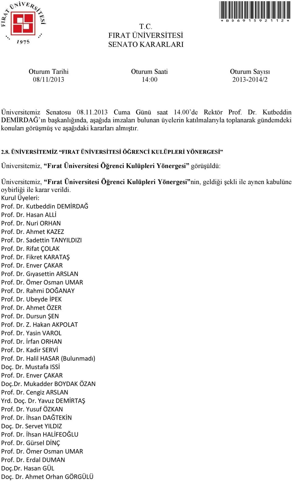 Dr. Rifat ÇOLAK Prof. Dr. Fikret KARATAŞ Prof. Dr. Enver ÇAKAR Prof. Dr. Gıyasettin ARSLAN Prof. Dr. Ömer Osman UMAR Prof. Dr. Rahmi DOĞANAY Prof. Dr. Ubeyde İPEK Prof. Dr. Ahmet ÖZER Prof. Dr. Dursun ŞEN Prof.