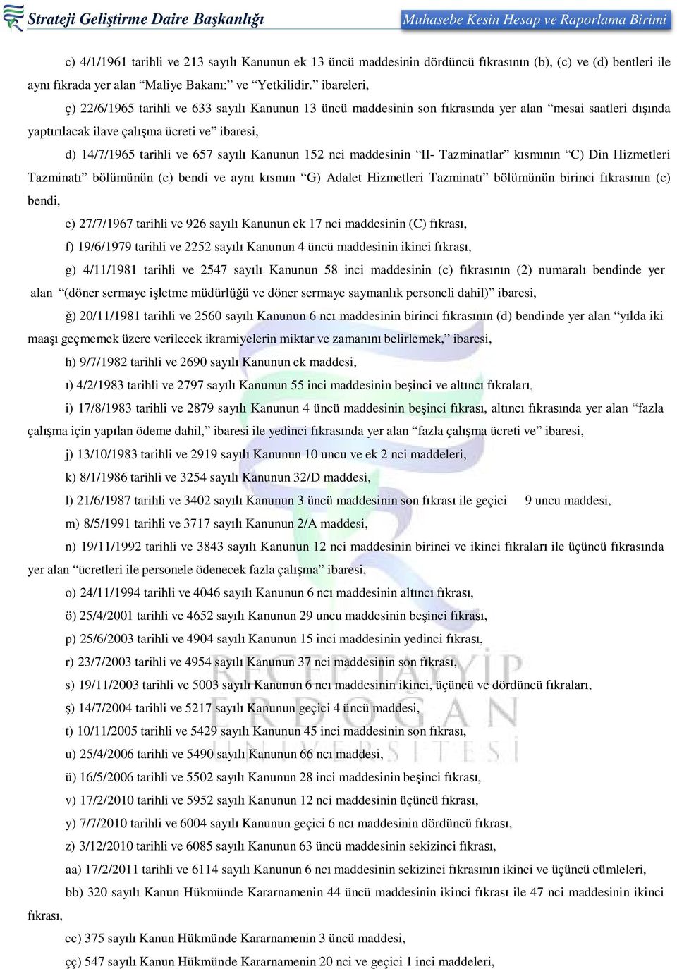 sayılı Kanunun 152 nci maddesinin II- Tazminatlar kısmının C) Din Hizmetleri Tazminatı bölümünün (c) bendi ve aynı kısmın G) Adalet Hizmetleri Tazminatı bölümünün birinci fıkrasının (c) bendi, e)