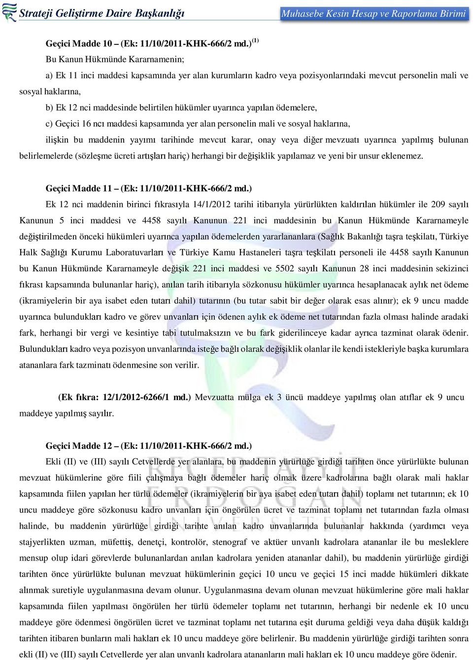 hükümler uyarınca yapılan ödemelere, c) Geçici 16 ncı maddesi kapsamında yer alan personelin mali ve sosyal haklarına, ilişkin bu maddenin yayımı tarihinde mevcut karar, onay veya diğer mevzuatı